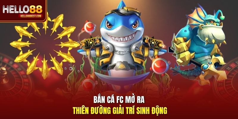 Bắn cá FC mở ra thiên đường giải trí sinh động
