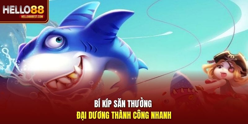 Bí kíp săn thưởng đại dương thành công nhanh