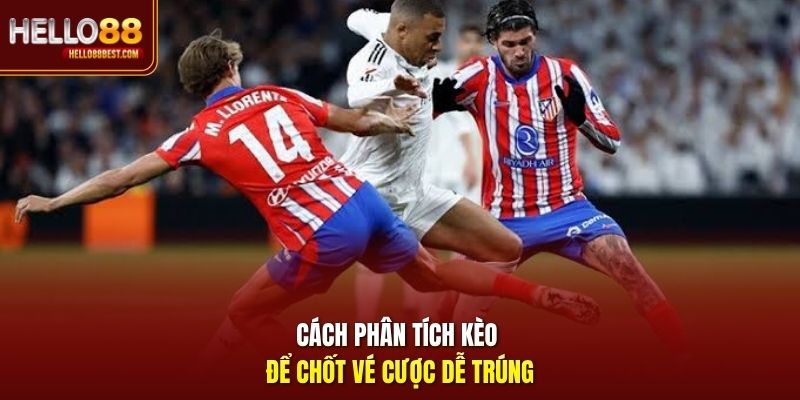 Cách phân tích kèo để chốt vé cược dễ trúng