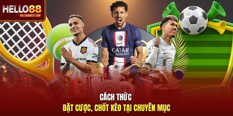 Cách thức đặt cược, chốt kèo tại chuyên mục