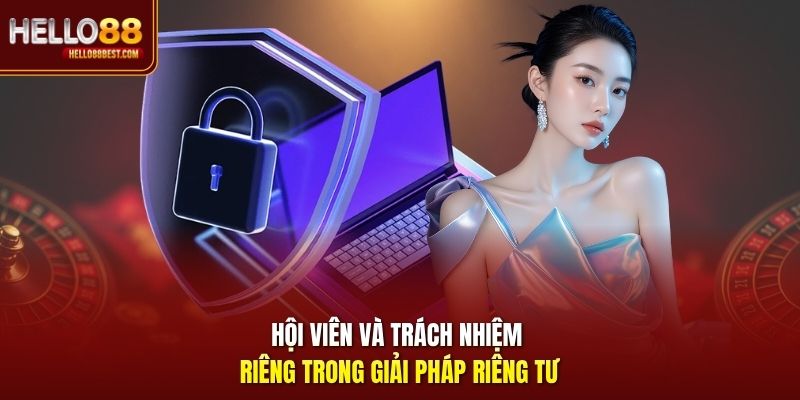 Hội viên và trách nhiệm riêng trong giải pháp riêng tư