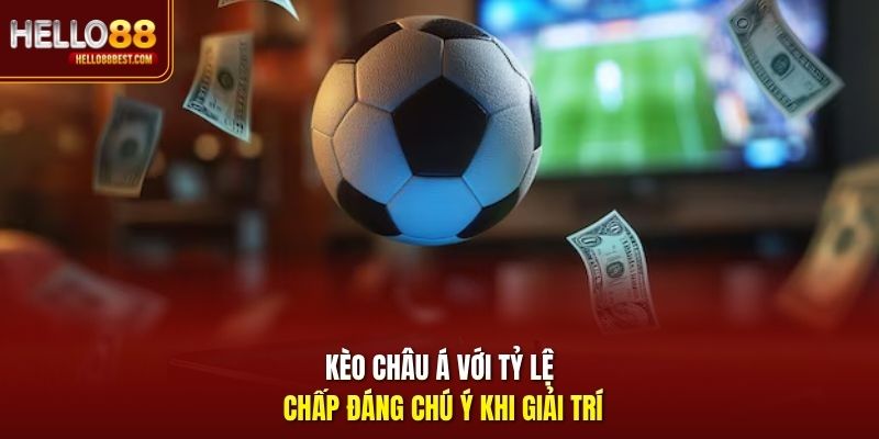 Kèo châu Á với tỷ lệ chấp đáng chú ý khi giải trí
