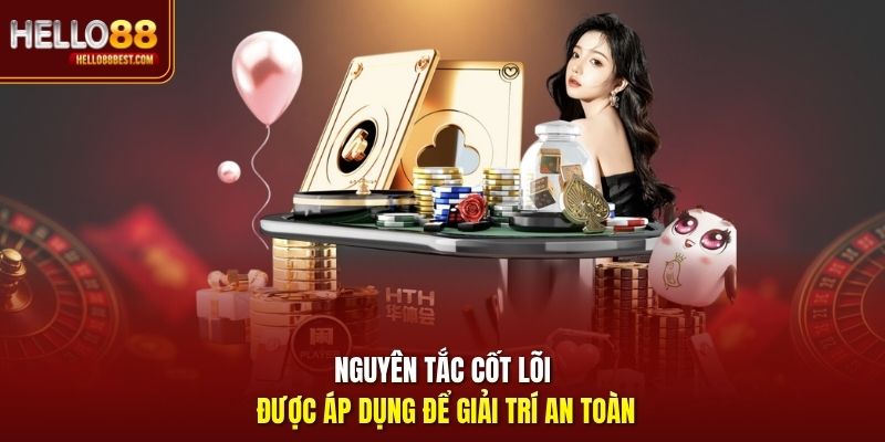 Nguyên tắc cốt lõi được áp dụng để giải trí an toàn