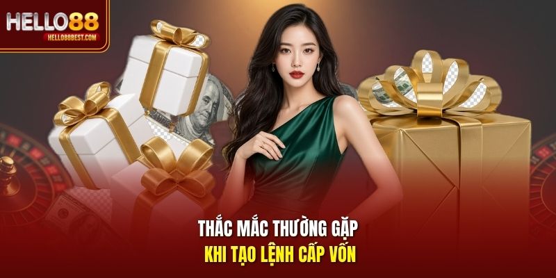 Thắc mắc thường gặp khi tạo lệnh cấp vốn