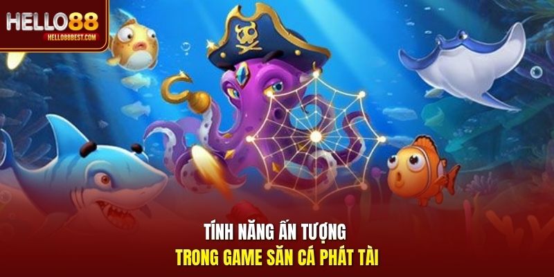 Tính năng ấn tượng trong game săn cá Phát Tài