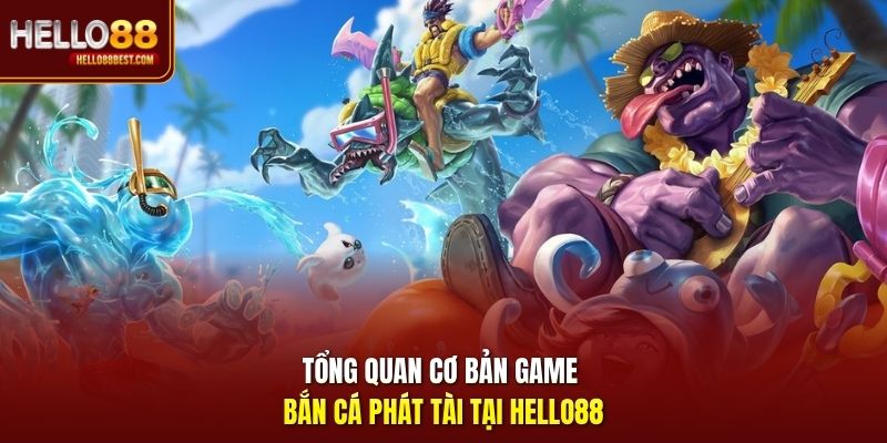 Tổng quan cơ bản game bắn cá Phát Tài tại Hello88